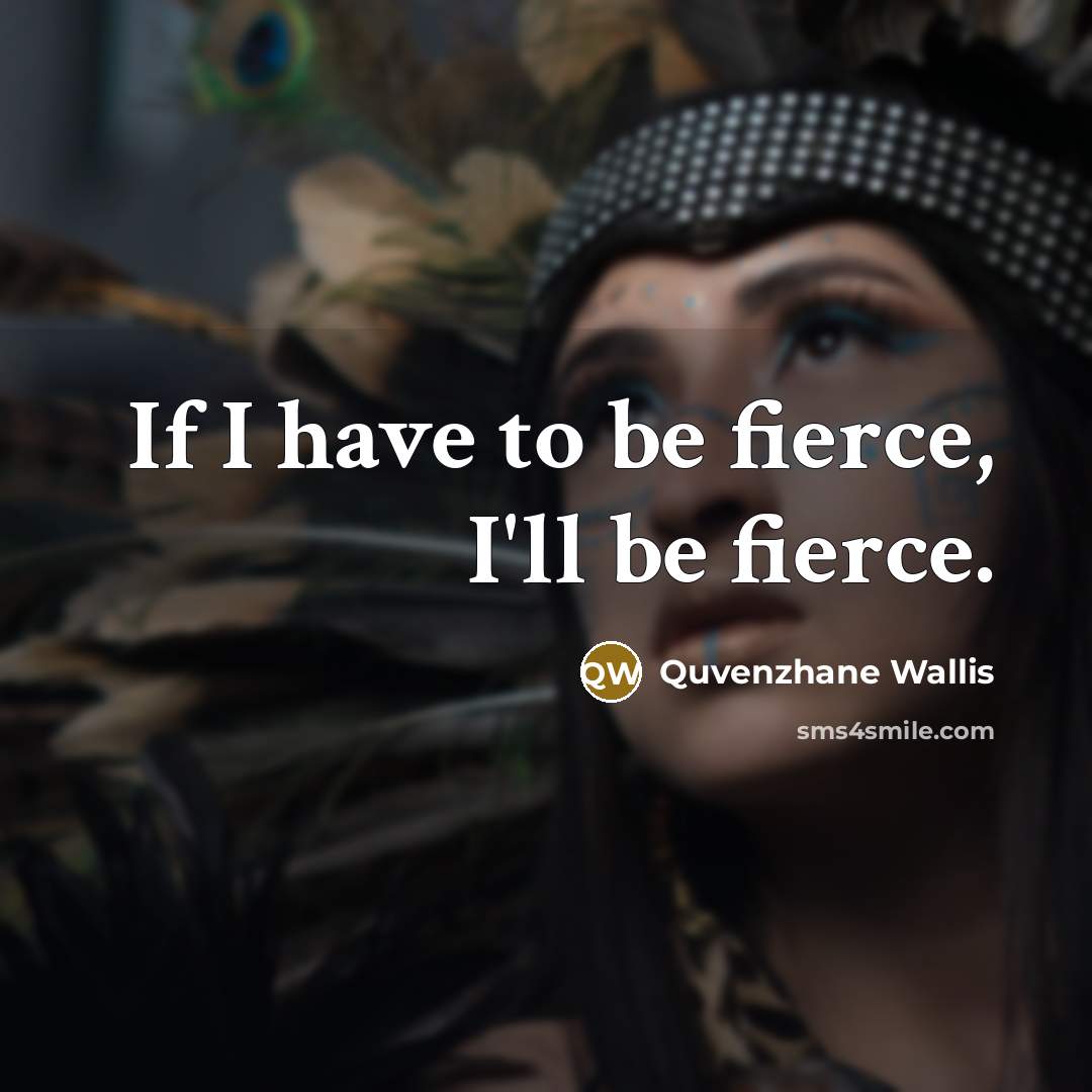 “If I have to be fierce, I'll be fierce.…” quote by Quvenzhane Wallis