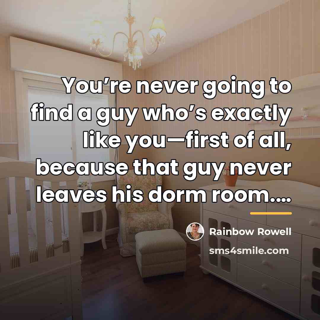 “You’re never going to find a guy who’s exactly like…” quote by Rainbow Rowell