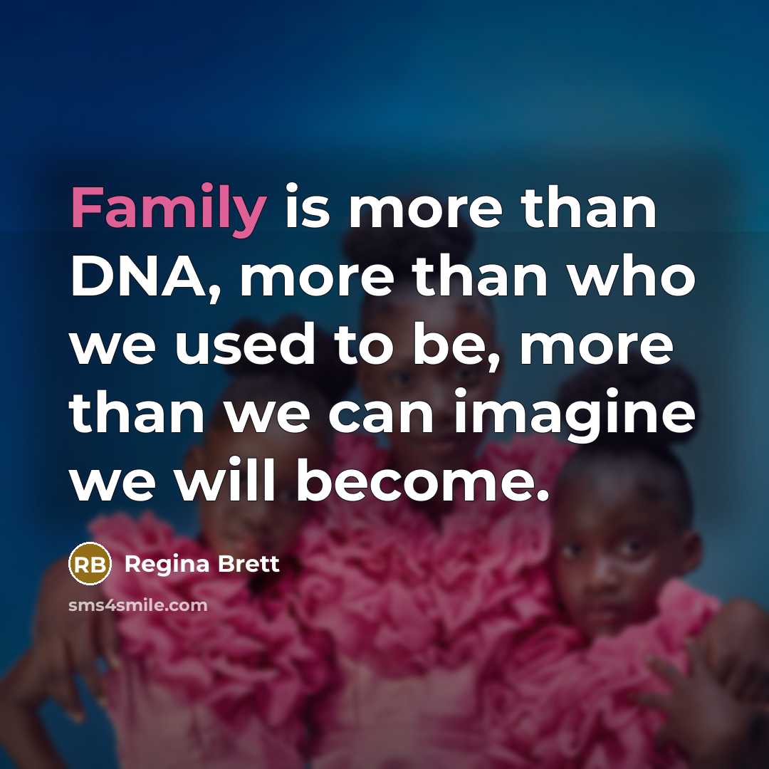 “Family is more than DNA, more than who we used…” quote by Regina Brett