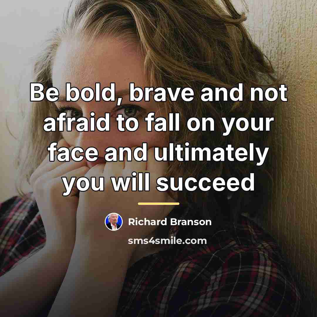 “Be bold, brave and not afraid to fall on your…” quote by Richard Branson