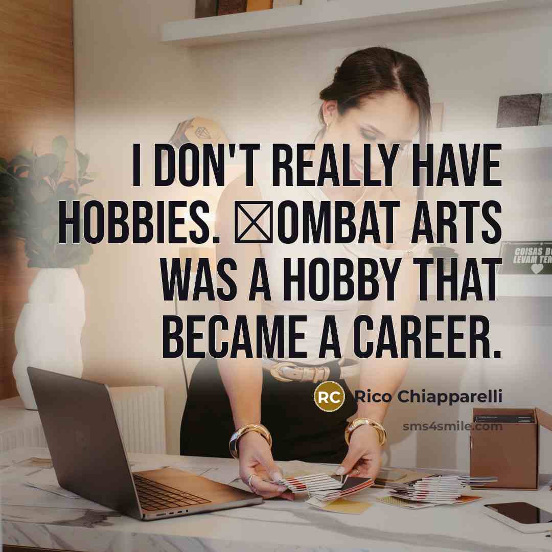 “I don't really have hobbies. Сombat arts was a hobby…” quote by Rico Chiapparelli