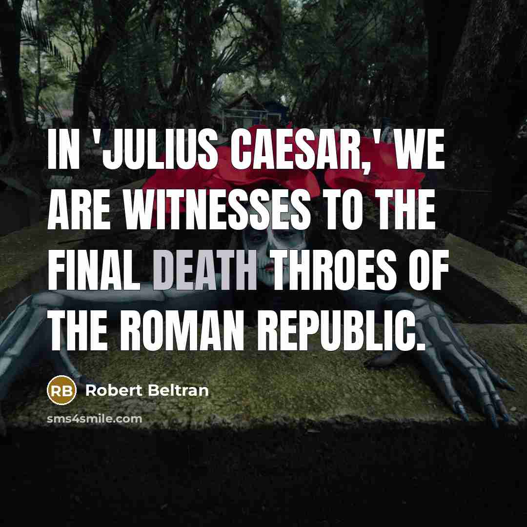 “In 'Julius Caesar,' we are witnesses to the final death throes of the Roman republic.” quote by Robert Beltran