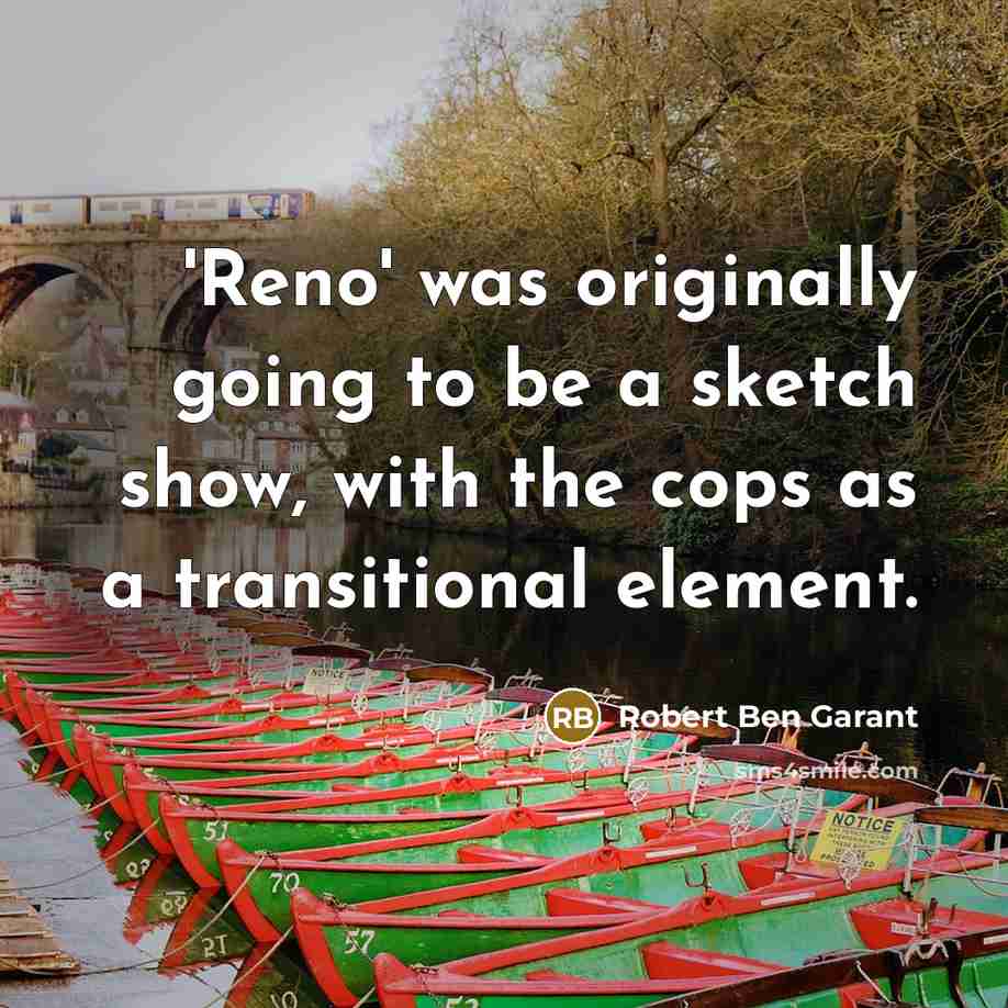 “'Reno' was originally going to be a sketch show, with…” quote by Robert Ben Garant