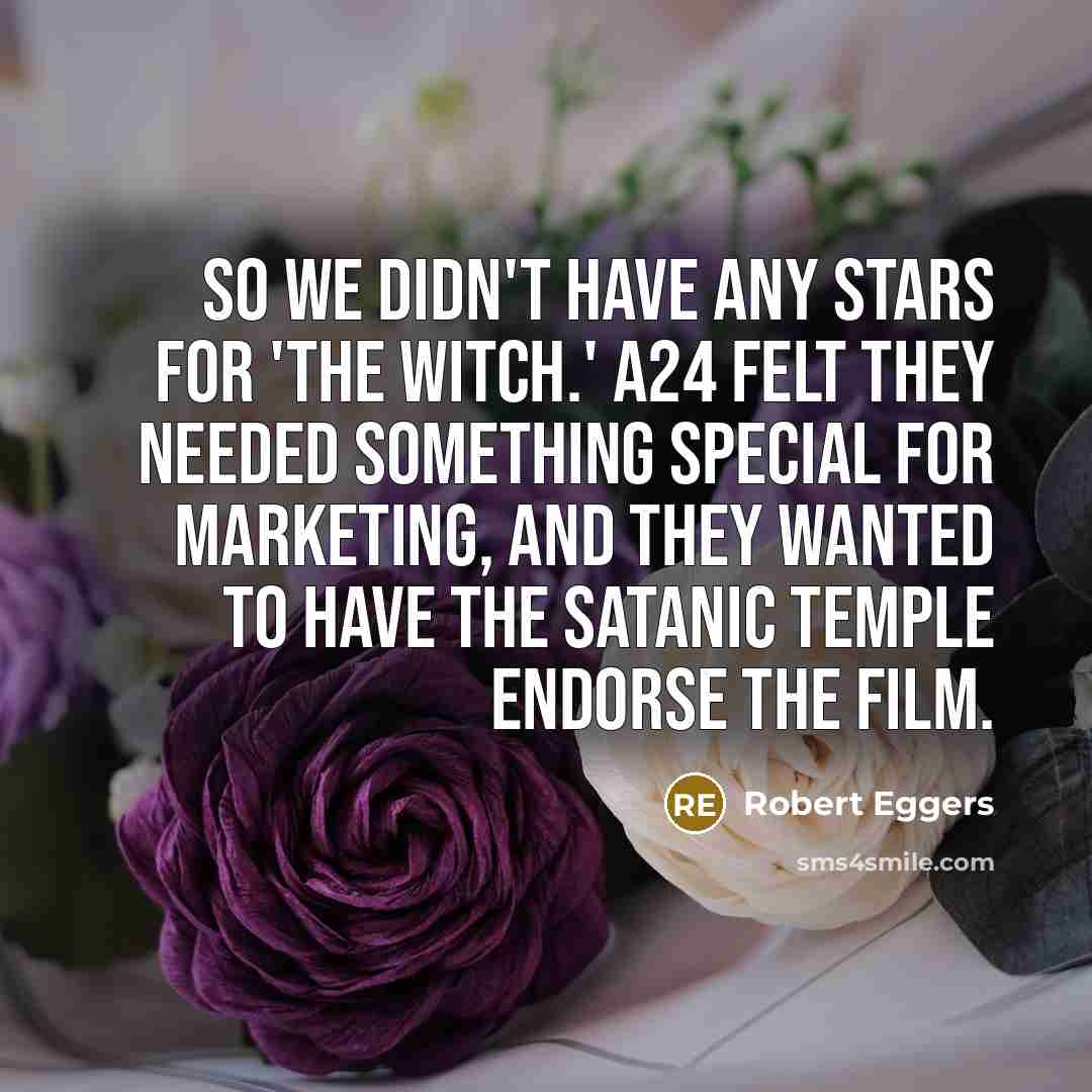 “So we didn't have any stars for 'The Witch.' A24…” quote by Robert Eggers
