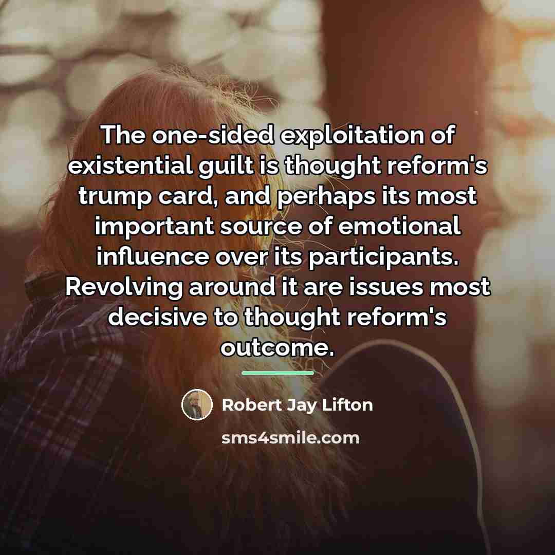 “The one-sided exploitation of existential guilt is thought reform's trump…” quote by Robert Jay Lifton