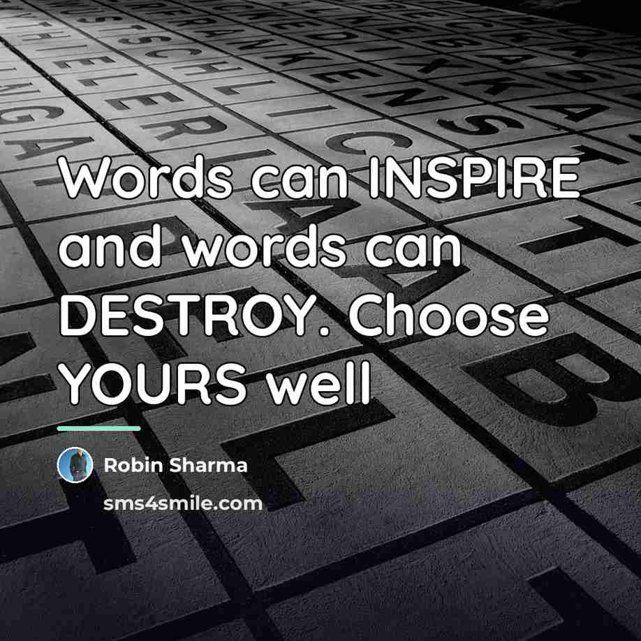 “Words can INSPIRE and words can DESTROY. Choose YOURS well…” quote by Robin Sharma