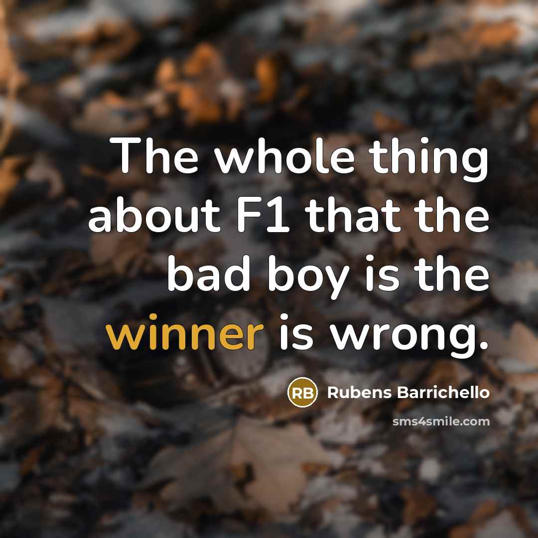 “The whole thing about F1 that the bad boy is…” quote by Rubens Barrichello