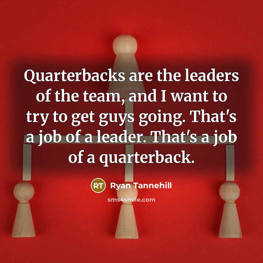 “Quarterbacks are the leaders of the team, and I want…” quote by Ryan Tannehill