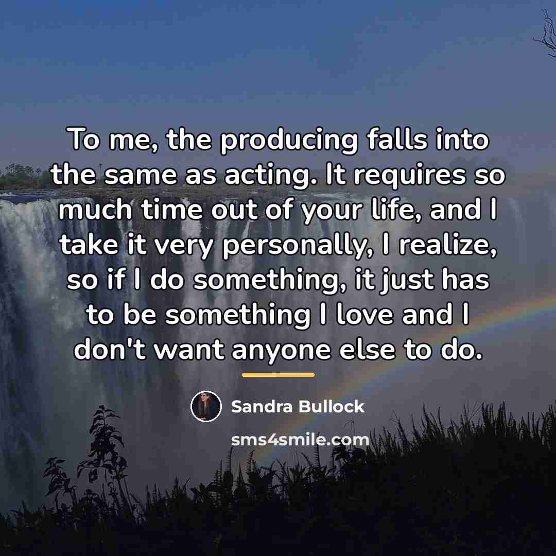 “To me, the producing falls into the same as acting.…” quote by Sandra Bullock