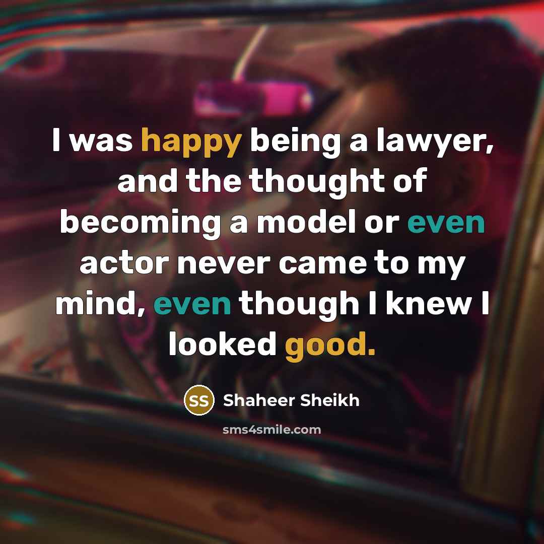 “I was happy being a lawyer, and the thought of…” quote by Shaheer Sheikh