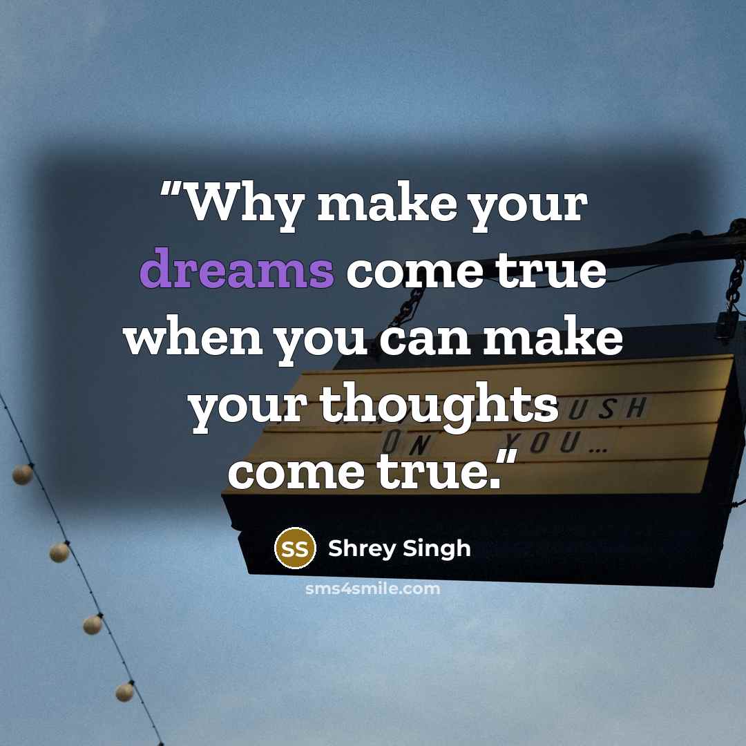 “Why make your dreams come true when you can make your thoughts come true.” quote by Shrey Singh