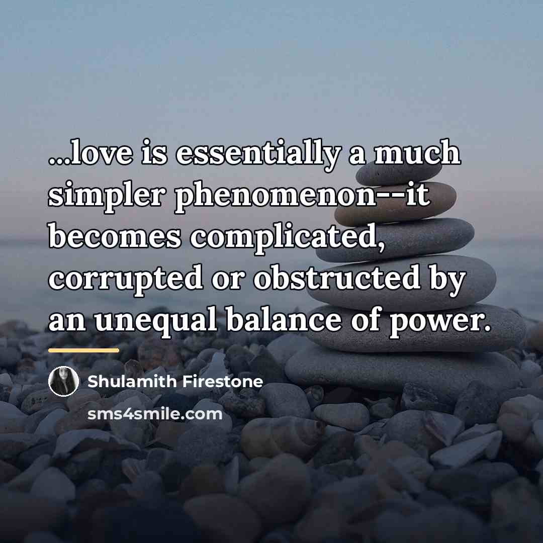 “...love is essentially a much simpler phenomenon--it becomes complicated, corrupted…” quote by Shulamith Firestone