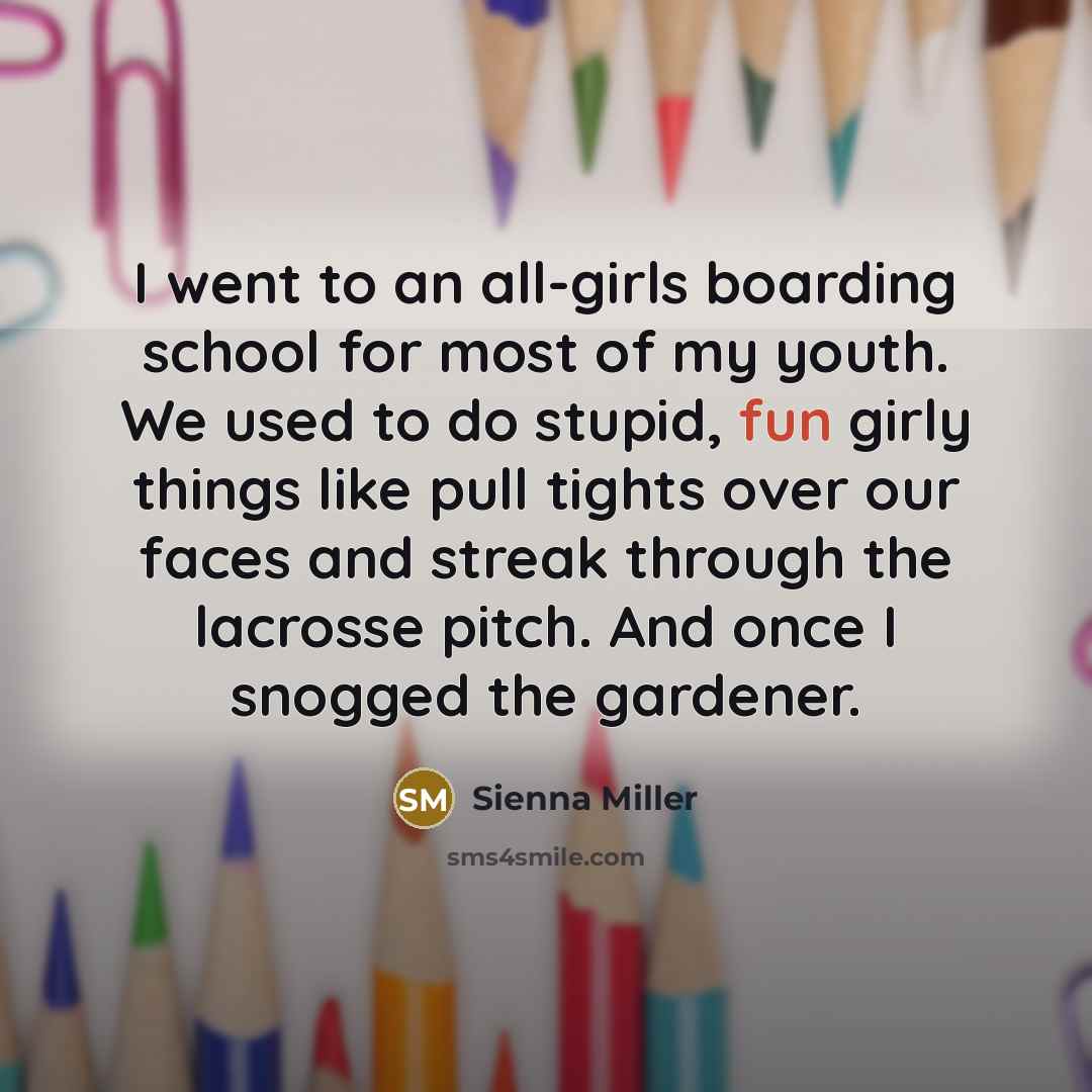 “I went to an all-girls boarding school for most of…” quote by Sienna Miller