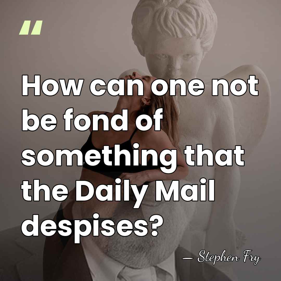 How can one not be fond of something that the Daily Mail&hellip; - Stephen Fry