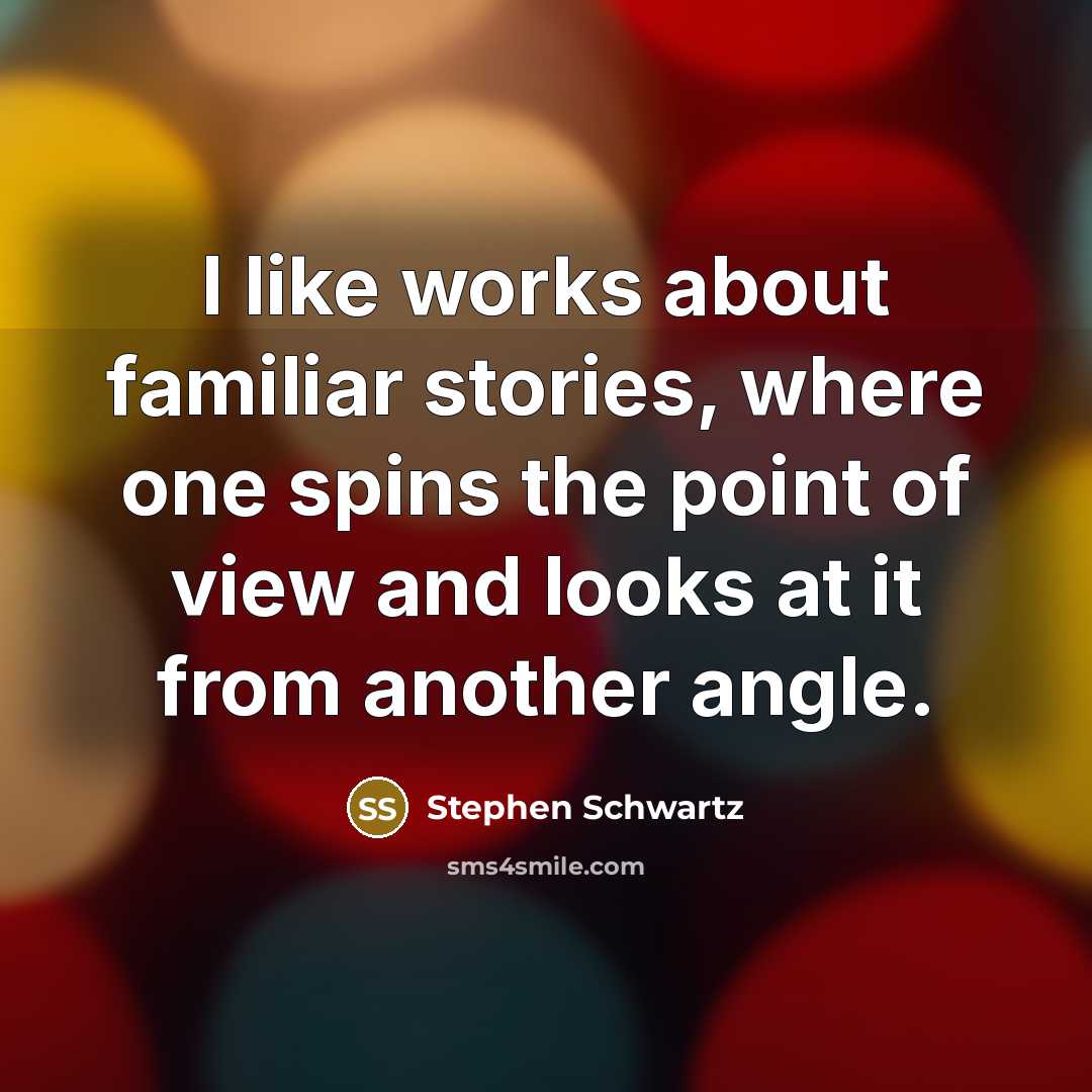 “I like works about familiar stories, where one spins the…” quote by Stephen Schwartz