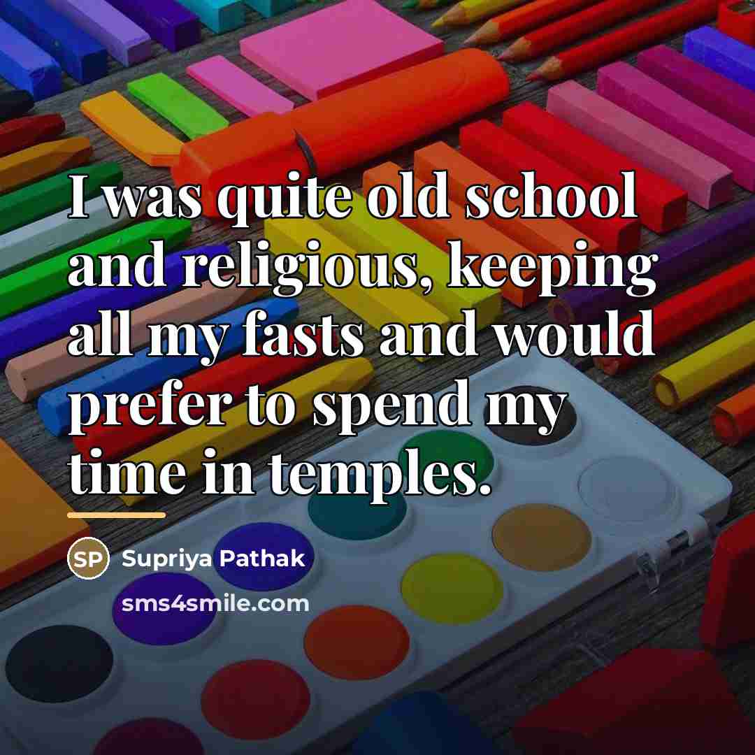 “I was quite old school and religious, keeping all my…” quote by Supriya Pathak