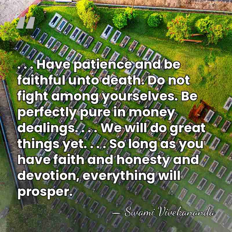 . . . Have patience and be faithful unto death. Do not&hellip; - Swami Vivekananda
