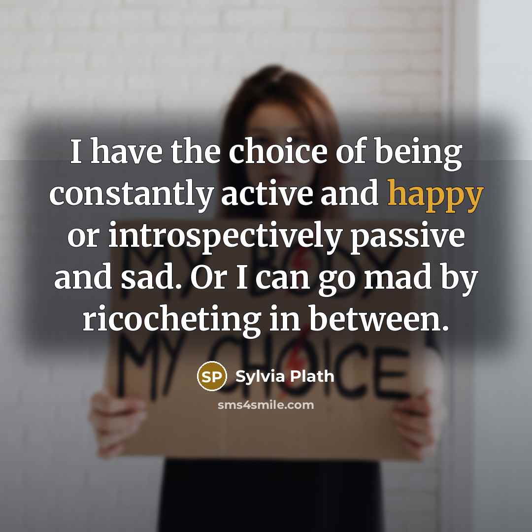“I have the choice of being constantly active and happy…” quote by Sylvia Plath
