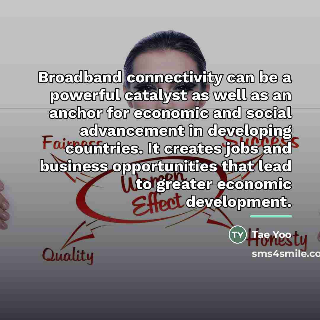 “Broadband connectivity can be a powerful catalyst as well as…” quote by Tae Yoo