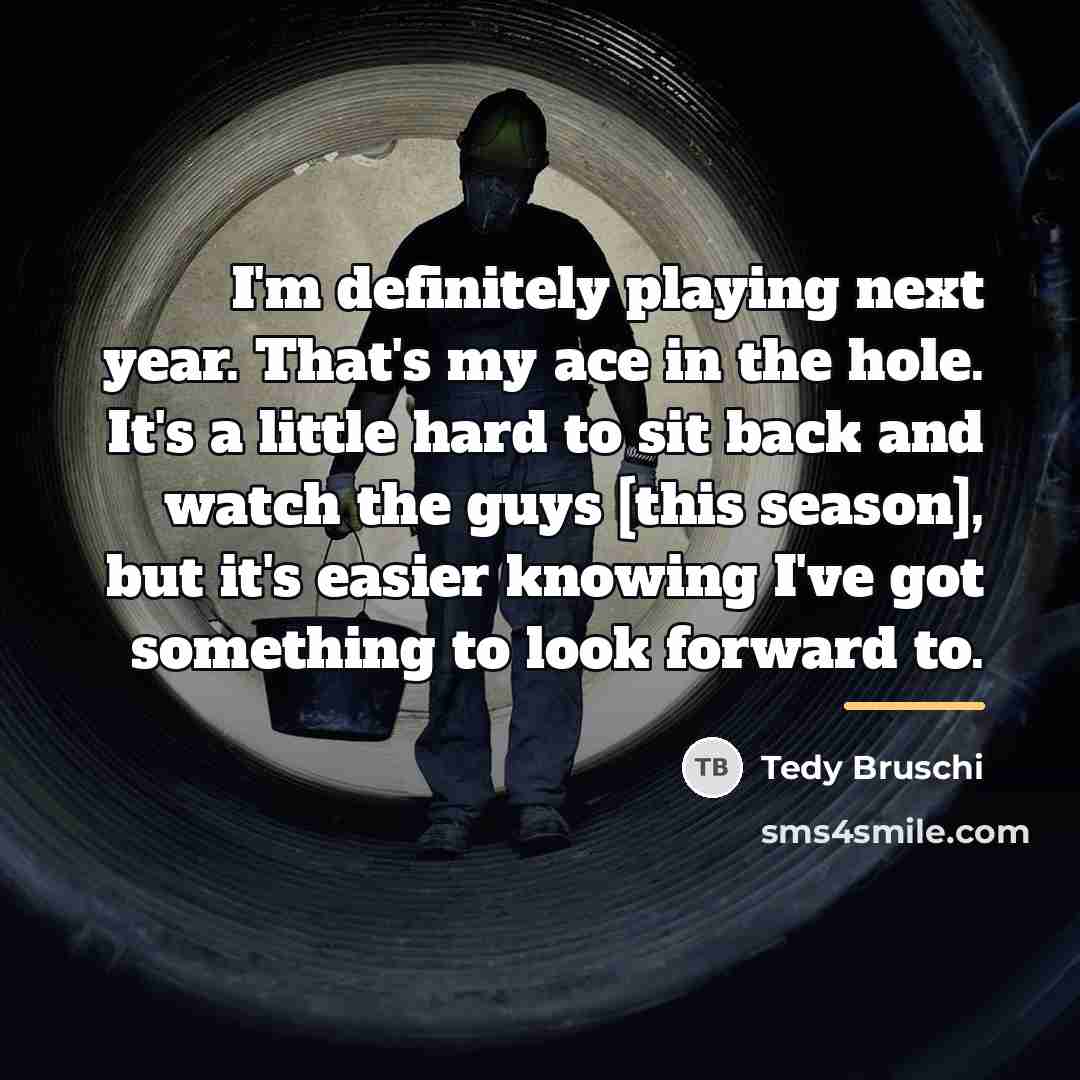 “I'm definitely playing next year. That's my ace in the…” quote by Tedy Bruschi