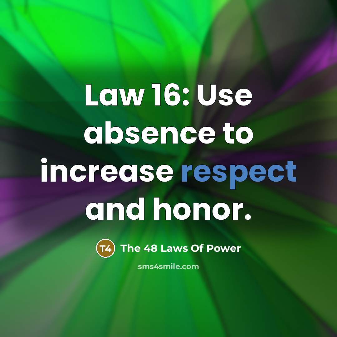 “Law 16: Use absence to increase respect and honor.…” quote by The 48 Laws Of Power