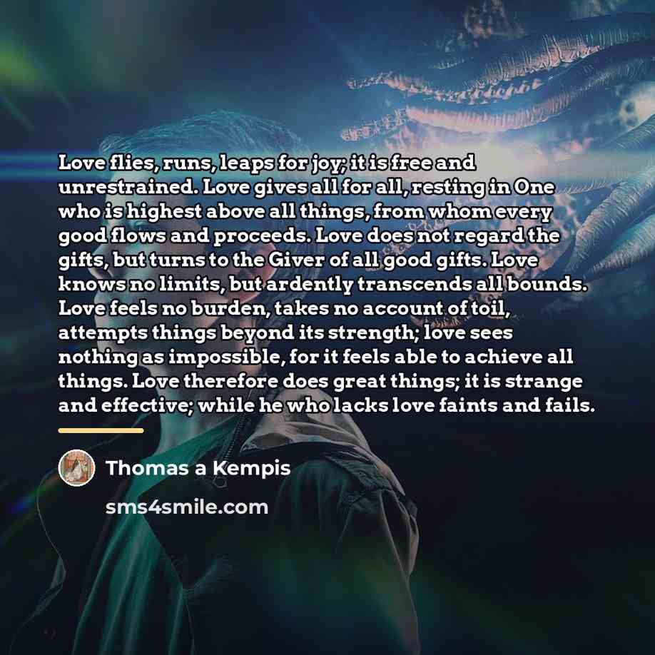 “Love flies, runs, leaps for joy; it is free and…” quote by Thomas a Kempis