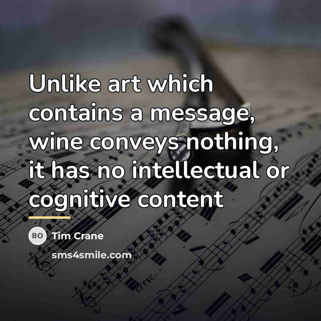 “Unlike art which contains a message, wine conveys nothing, it…” quote by Tim Crane