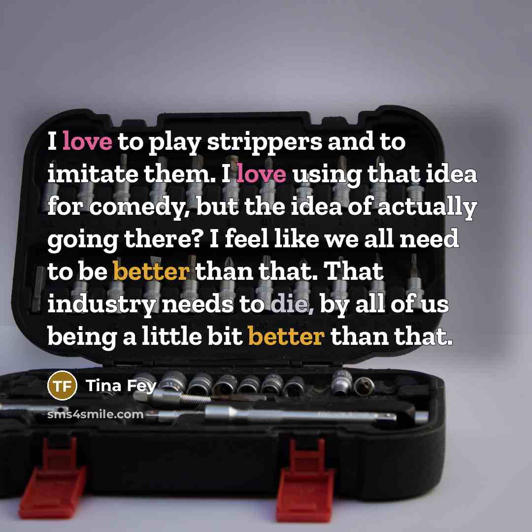 “I love to play strippers and to imitate them. I…” quote by Tina Fey