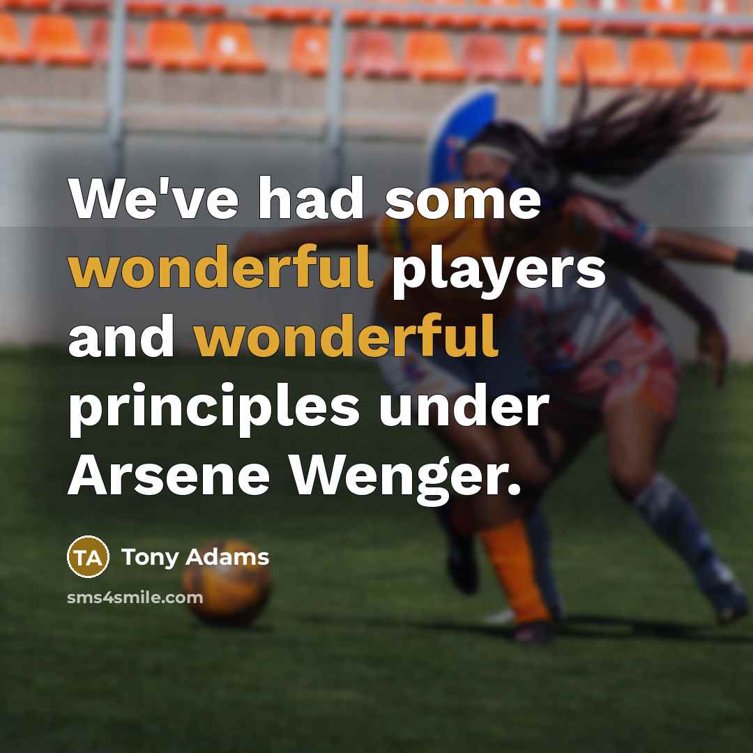 “We've had some wonderful players and wonderful principles under Arsene…” quote by Tony Adams