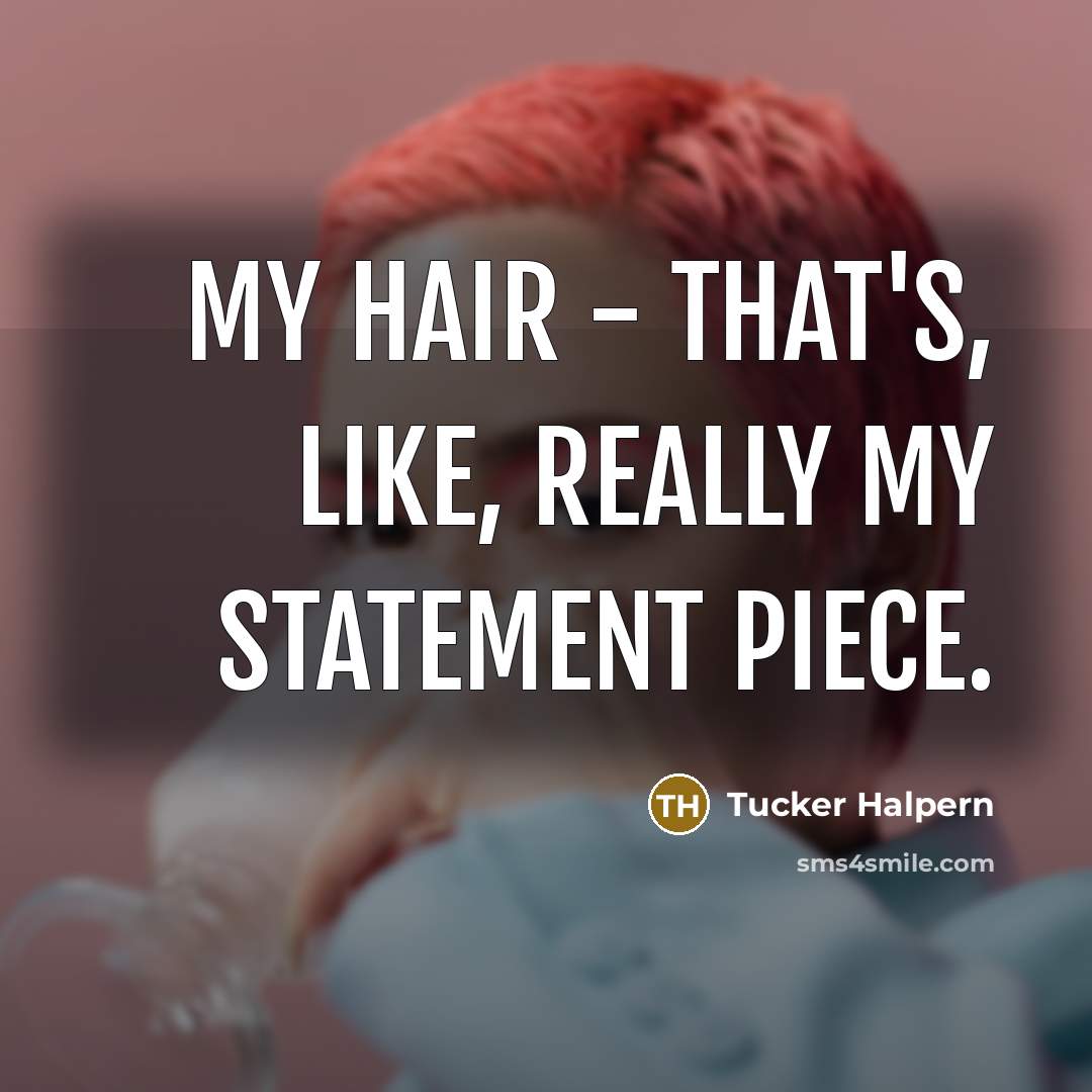 “My hair - that's, like, really my statement piece.…” quote by Tucker Halpern