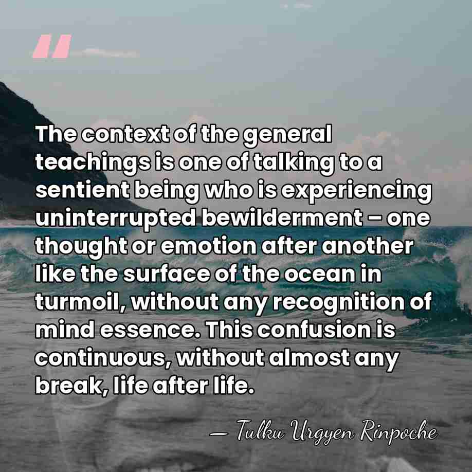 The context of the general teachings is one of talking to a&hellip; - Tulku Urgyen Rinpoche