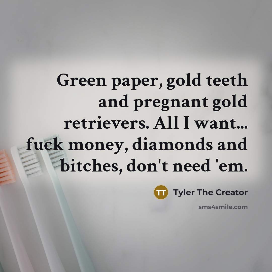 “Green paper, gold teeth and pregnant gold retrievers. All I…” quote by Tyler The Creator