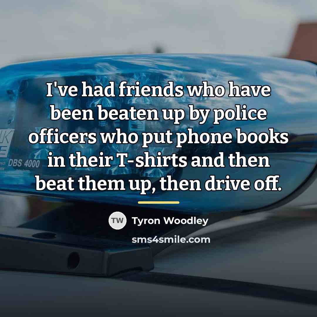 “I've had friends who have been beaten up by police…” quote by Tyron Woodley
