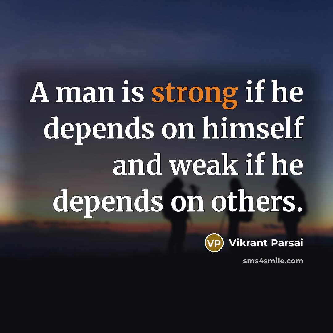 “A man is strong if he depends on himself and…” quote by Vikrant Parsai