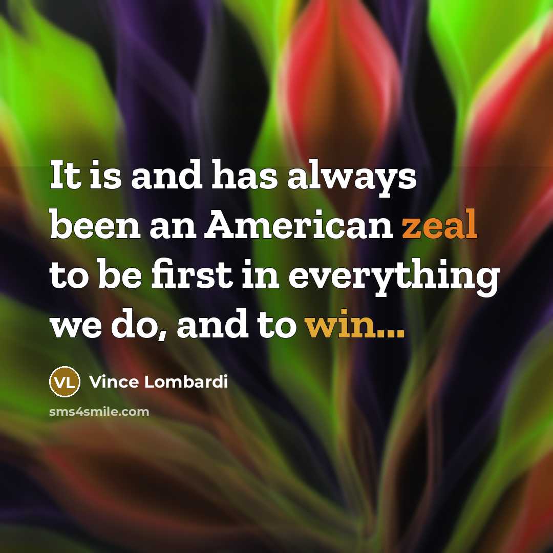 “It is and has always been an American zeal to be first in everything we do, and to win...” quote by Vince Lombardi
