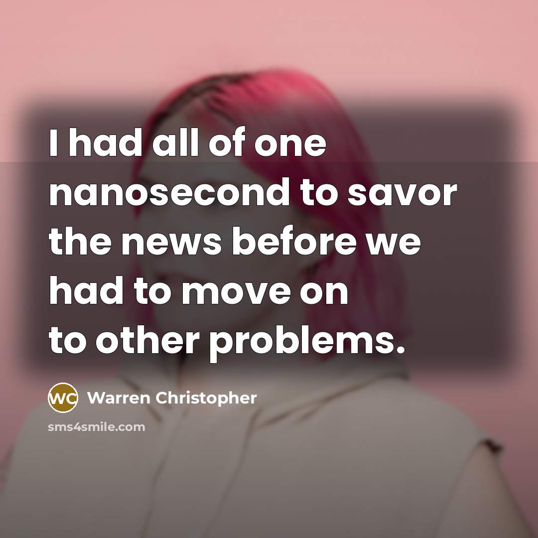 “I had all of one nanosecond to savor the news…” quote by Warren Christopher
