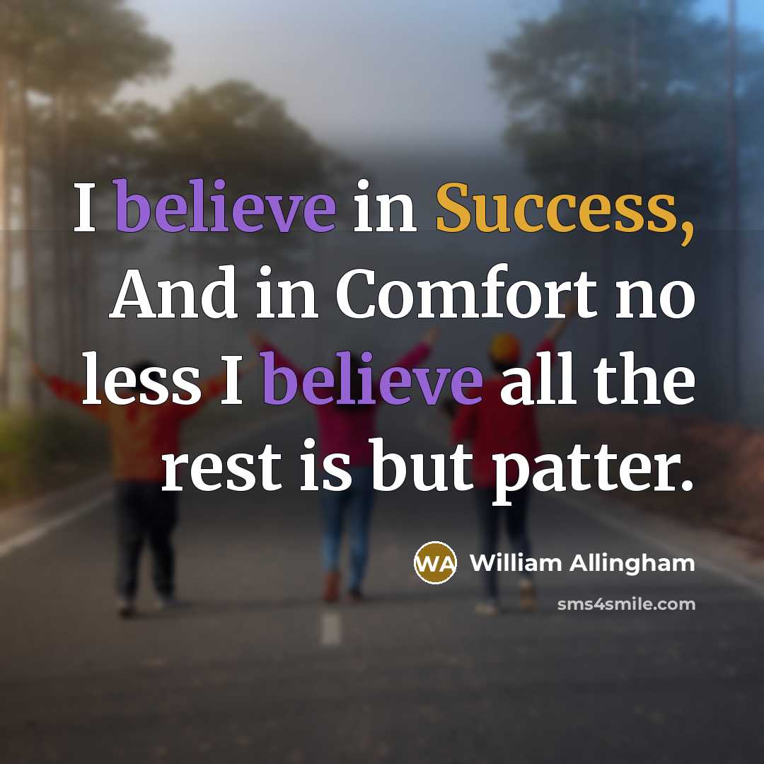 “I believe in Success, And in Comfort no less I…” quote by William Allingham