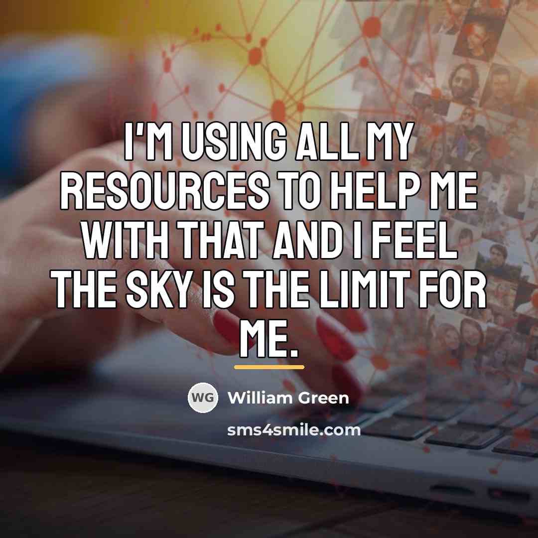 “I'm using all my resources to help me with that…” quote by William Green