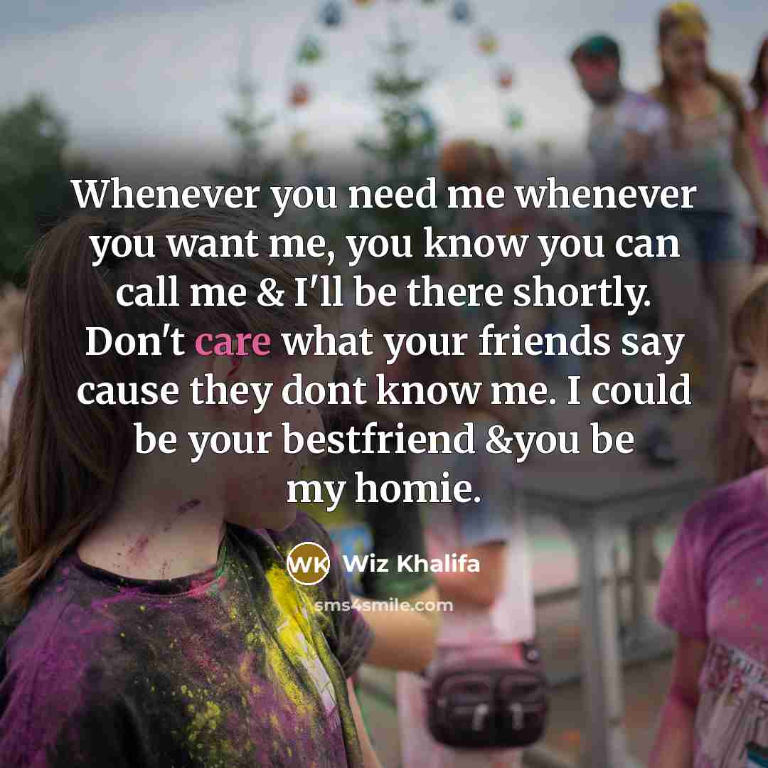 “Whenever you need me whenever you want me, you know…” quote by Wiz Khalifa