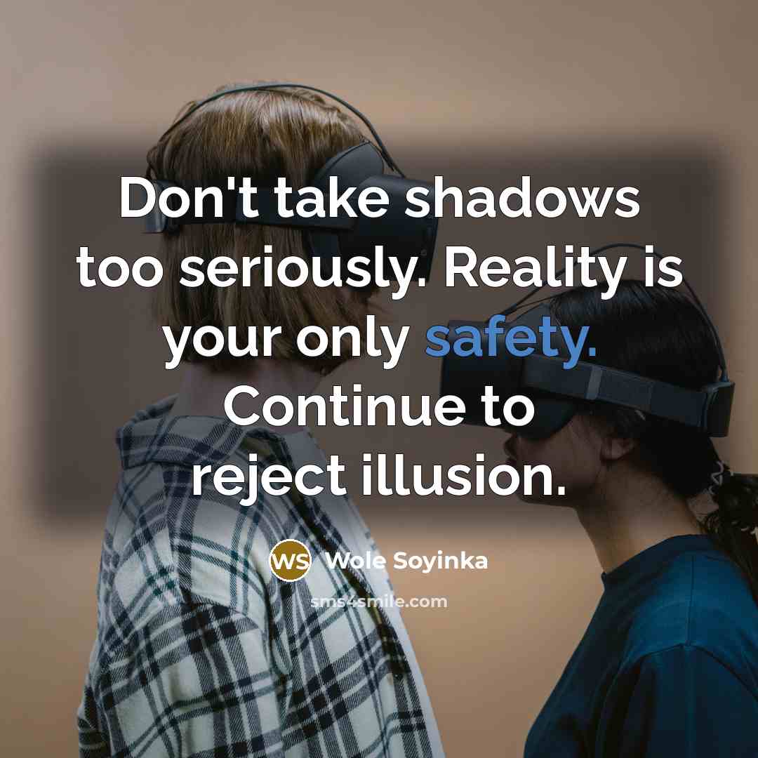 “Don't take shadows too seriously. Reality is your only safety.…” quote by Wole Soyinka