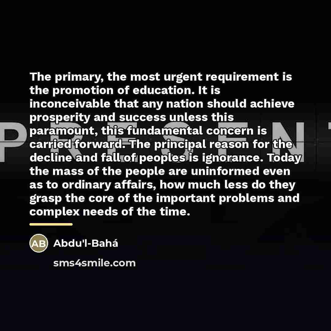 “The primary, the most urgent requirement is the promotion of…” quote by Abdu'l-Bahá