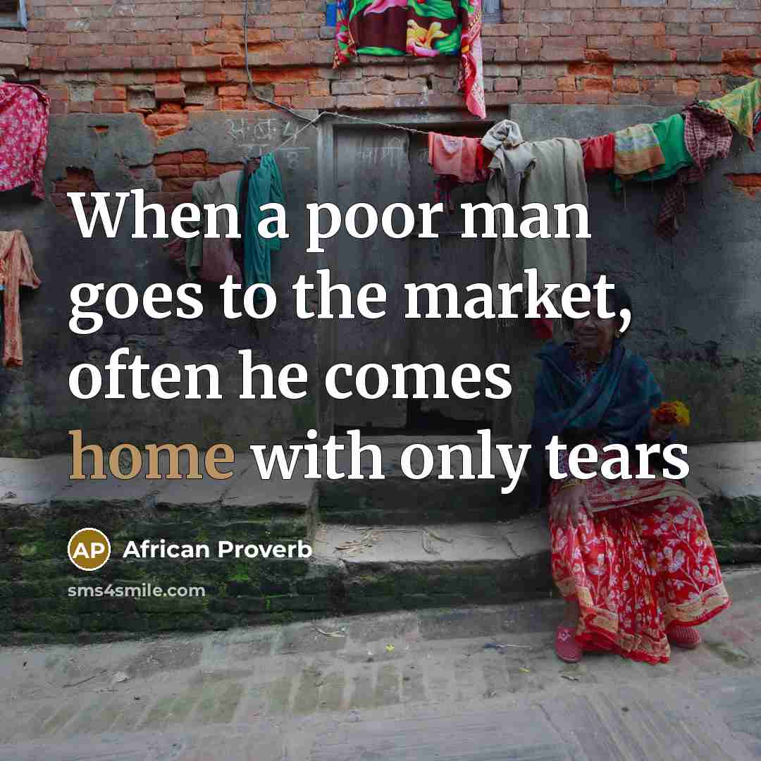 “When a poor man goes to the market, often he…” quote by African Proverb