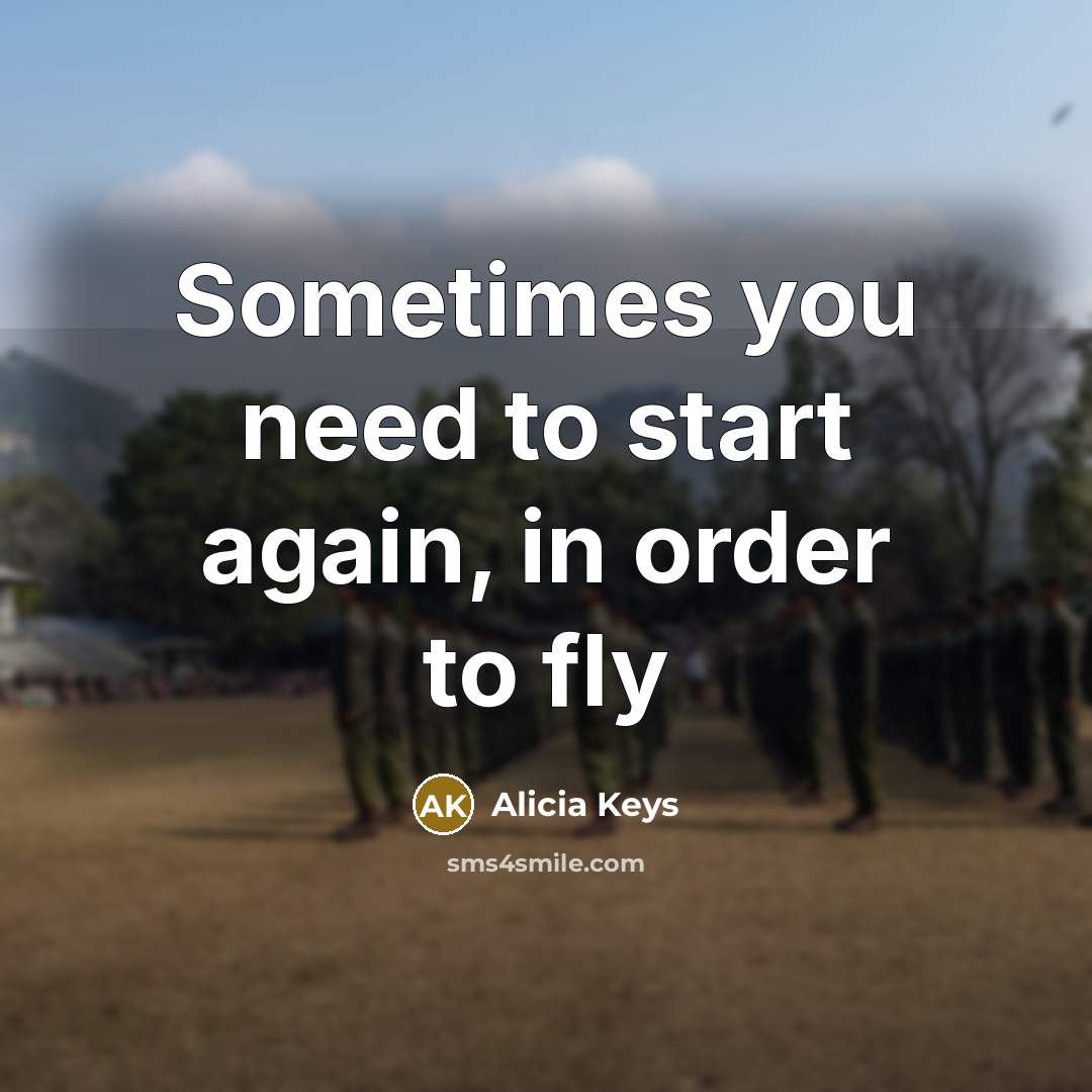 “Sometimes you need to start again, in order to fly…” quote by Alicia Keys