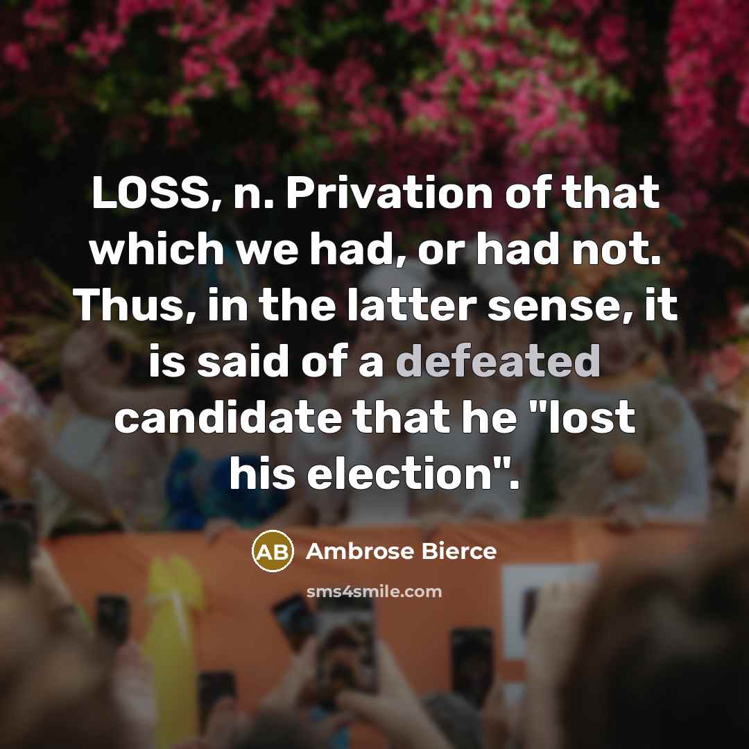 “LOSS, n. Privation of that which we had, or had…” quote by Ambrose Bierce