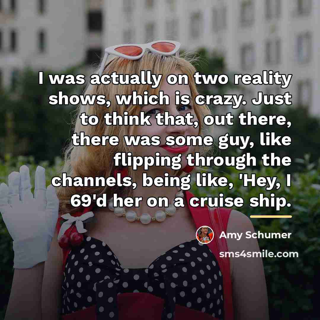 “I was actually on two reality shows, which is crazy.…” quote by Amy Schumer