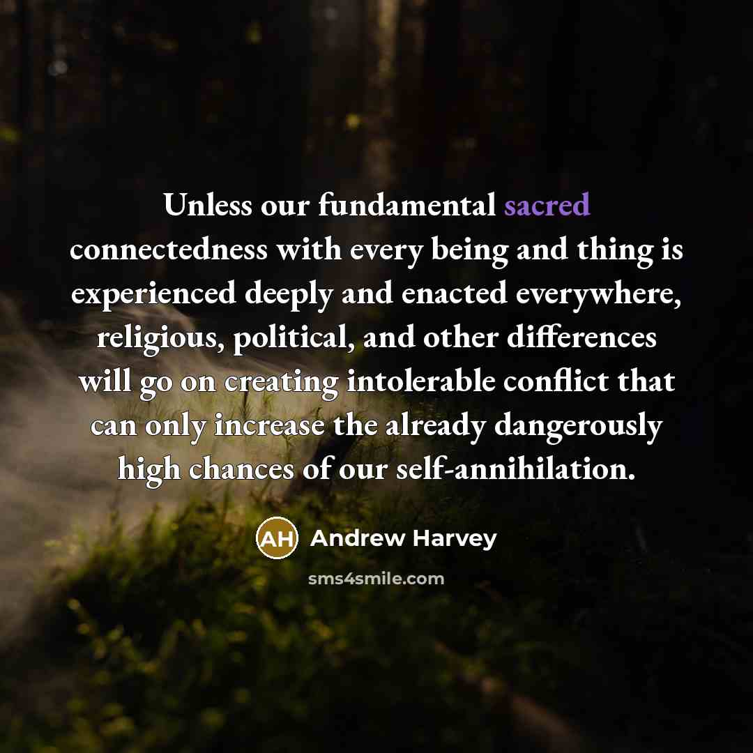 “Unless our fundamental sacred connectedness with every being and thing…” quote by Andrew Harvey