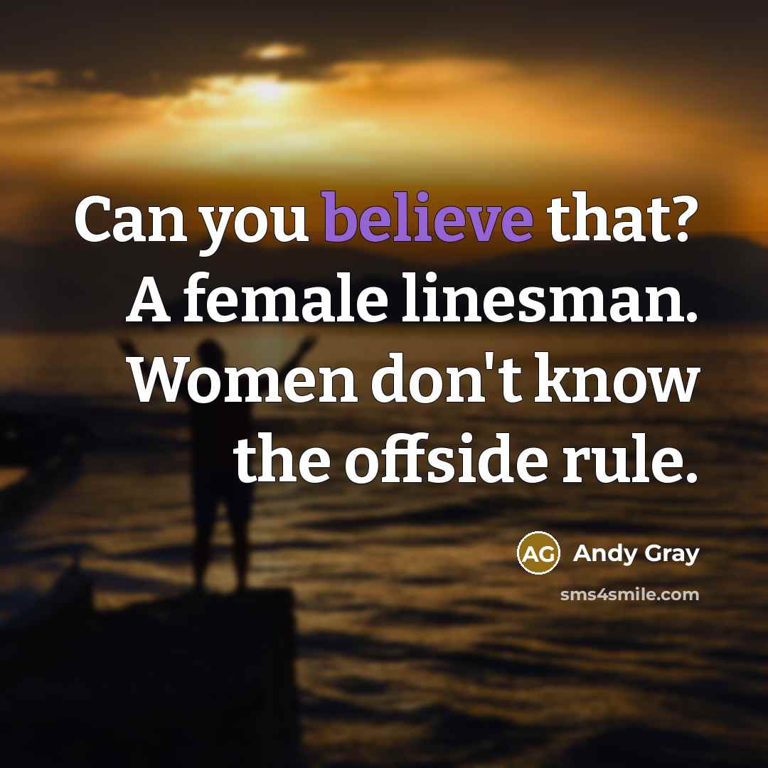 “Can you believe that? A female linesman. Women don't know…” quote by Andy Gray