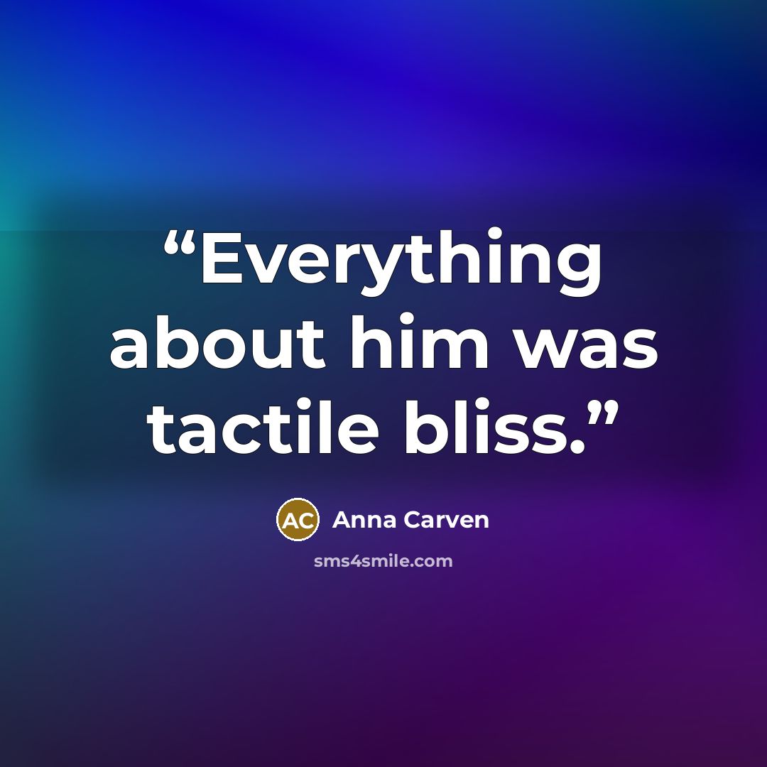 “Everything about him was tactile bliss.” quote by Anna Carven
