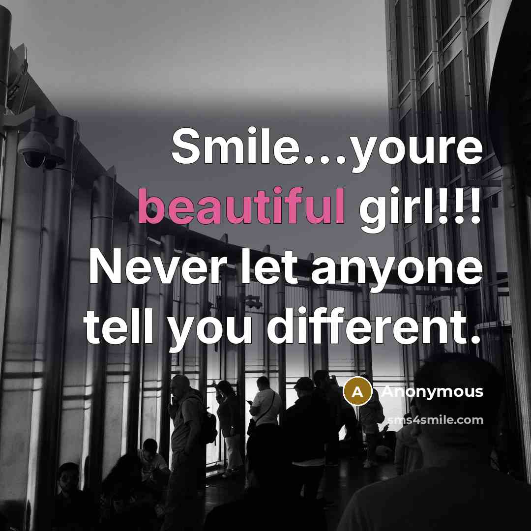 “Smile...youre beautiful girl!!! Never let anyone tell you different.” quote by Anonymous