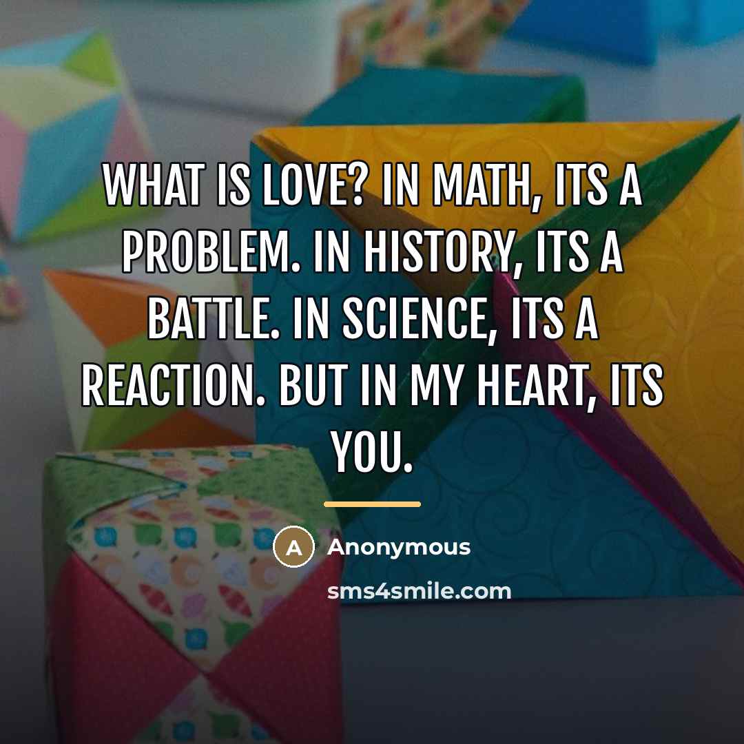 “What is love? In math, its a problem. In history,…” quote by Anonymous